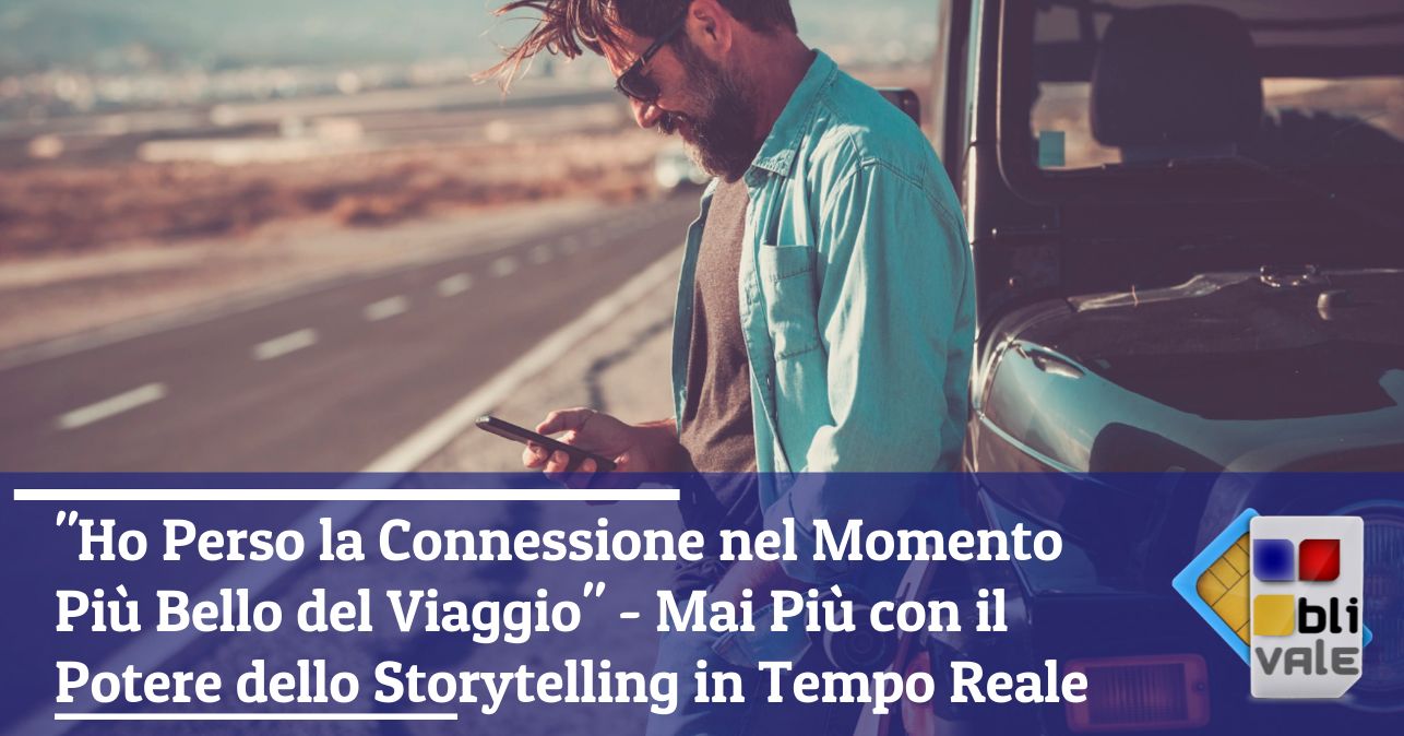 blivale_image_it_Ho Perso la Connessione nel Momento Più Bello del Viaggio_643x337 "Ho Perso la Connessione nel Momento Più Bello del Viaggio" - Mai Più con il Potere dello Storytelling in Tempo Reale